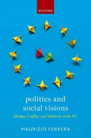 Politics and Social Visions : Ideology, Conflict, and Solidarity in the EU-9780198863311