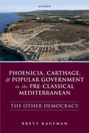 Phoenicia, Carthage, and Popular Government in the Pre-Classical Mediterranean : The Other Democracy-9780198867685