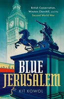 Blue Jerusalem : British Conservatism, Winston Churchill, and the Second World War-9780198868491