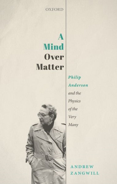 A Mind Over Matter : Philip Anderson and the Physics of the Very Many-9780198869108