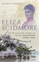 Eliza Scidmore : The Trailblazing Journalist Behind Washington's Cherry Trees-9780198869429
