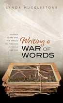 Writing a War of Words : Andrew Clark and the Search for Meaning in World War One-9780198870159