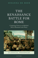 The Renaissance Battle for Rome : Competing Claims to an Idealized Past in Humanist Latin Poetry-9780198878902