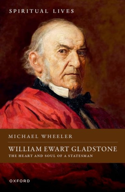 William Ewart Gladstone : The Heart and Soul of a Statesman-9780198881513