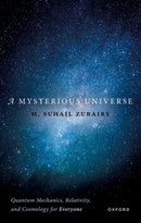 A Mysterious Universe : Quantum Mechanics, Relativity, and Cosmology for Everyone-9780198883067