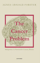 The Cancer Problem : Malignancy in Nineteenth-Century Britain-9780198885092