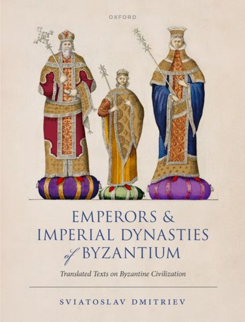 Emperors and Imperial Dynasties of Byzantium : Translated Texts on Byzantine Civilization-9780198885870