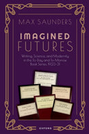Imagined Futures : Writing, Science, and Modernity in the To-Day and To-Morrow Book Series, 1923-31-9780198886440