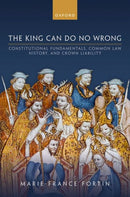 The King Can Do No Wrong : Constitutional Fundamentals, Common Law History, and Crown Liability-9780198886914