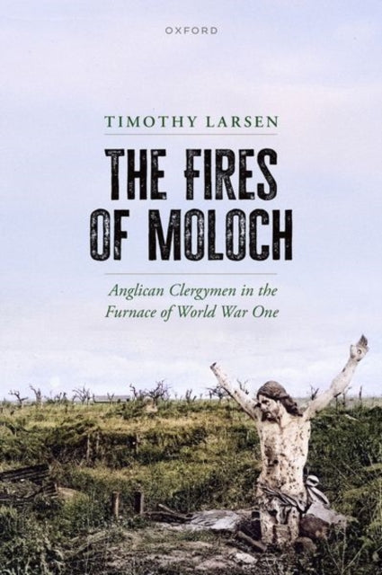 The Fires of Moloch : Anglican Clergymen in the Furnace of World War One-9780198887751