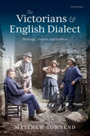 The Victorians and English Dialect : Philology, Fiction, and Folklore-9780198888123