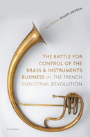 The Battle for Control of the Brass and Instruments Business in the French Industrial Revolution-9780198895053