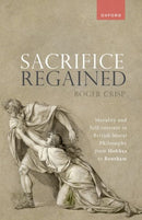 Sacrifice Regained : Morality and Self-Interest in British Moral Philosophy from Hobbes to Bentham-9780198896562