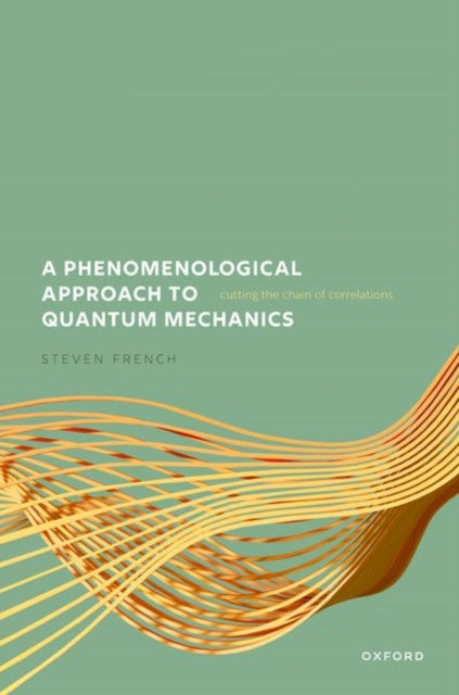 A Phenomenological Approach to Quantum Mechanics : Cutting the Chain of Correlations-9780198897958