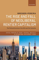 The Rise and Fall of Neoliberal Rentier Capitalism : The Political Economy of the 20th and 21st Centuries-9780198898146