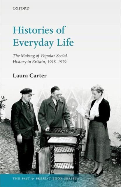 Histories of Everyday Life : The Making of Popular Social History in Britain, 1918-1979-9780198902058