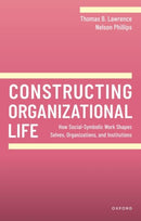 Constructing Organizational Life : How Social-Symbolic Work Shapes Selves, Organizations, and Institutions-9780198905080
