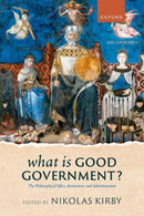 What is Good Government? : The Philosophy of Office, Institutions, and Administration-9780198910466