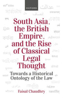 South Asia, the British Empire, and the Rise of Classical Legal Thought : Towards a Historical Ontology of the Law-9780198916482
