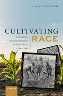 Cultivating Race : Transatlantic Agricultural Reform in South Africa, c. 1900-1950-9780198917281