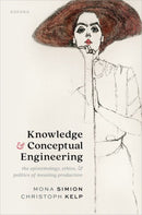 Knowledge and Conceptual Engineering : The Epistemology, Ethics, and Politics of Meaning Production-9780198918028