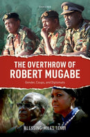 The Overthrow of Robert Mugabe : Gender, Coups, and Diplomats-9780198921950