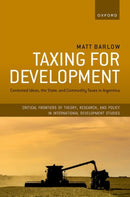 Taxing for Development : Contested Ideas, the State, and Commodity Taxes in Argentina-9780198923190