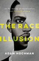 The Race Illusion : On the Reality of Racialization and the Myth of Race-9780198926016