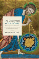 The Wilderness of the Infinite : Robert Grosseteste, William of Auvergne, and Mathematical Infinity in the Thirteenth Century-9780198926887