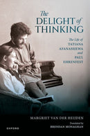 The Delight of Thinking : The Life of Tatiana Afanassjewa and Paul Ehrenfest-9780198927099