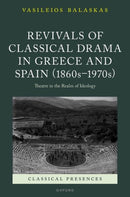 Revivals of Classical Drama in Greece and Spain (1860s-1970s) : Theatre in the Realm of Ideology-9780198929895