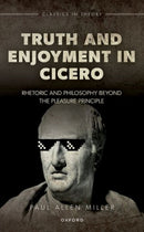 Truth and Enjoyment in Cicero : Rhetoric and Philosophy Beyond the Pleasure Principle-9780198931324