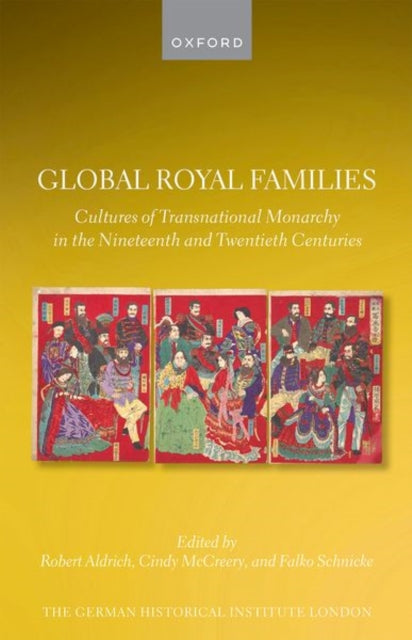 Global Royal Families : Cultures of Transnational Monarchy in the Nineteenth and Twentieth Centuries-9780198931744