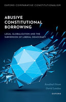 Abusive Constitutional Borrowing : Legal globalization and the subversion of liberal democracy-9780198938927