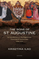 The Sons of St Augustine : Art and Memory in the Augustinian Churches of Central Italy, 1256-1370-9780198948827