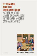 Ottomans and the Supernatural : Nature and the Limits of Knowledge in the Early Modern Ottoman Empire-9780198954774
