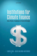 Institutions for Climate Finance : States, Markets, and Foundations for Effective Performance-9780198965282