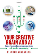 Your Creative Brain and AI : How We Learn and Consciously Experience Art, Music, and Meaning-9780198965374