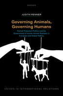 Governing Animals, Governing Humans : Animal Protection Politics and the Government of Human-Animal Relations in European and Global Politics-9780198966685