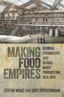 Making Food Empires : German Technology and Global Mass Production, 1870-1914-9780198966951