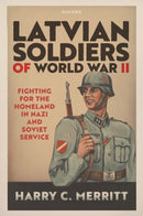 Latvian Soldiers of World War II : Fighting for the Homeland in Nazi and Soviet Service-9780198970842