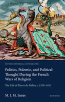 Politics, Polemic, and Political Thought During the French Wars of Religion : The Life of Pierre de Belloy, c.1550-1611-9780198977087