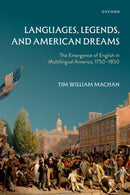 Languages, Legends, and American Dreams : The Emergence of English in Multilingual America, 1750-1850-9780198979760