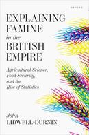 Explaining Famine in the British Empire : Agricultural Science, Food Security, and the Rise of Statistics-9780198982609