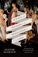 Science and Religion in the Imagination of C. S. Lewis : The Quest for the Best Mental Model of the Universe-9780198982791