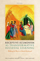 Receptive Ecumenism as Transformative Ecclesial Learning : Walking the Way to a Church Re-formed-9780198985181