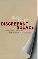 Discrepant Solace : Contemporary Literature and the Work of Consolation-9780198985914