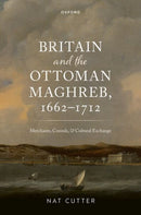 Britain and the Ottoman Maghreb, 1662-1712 : Merchants, Consuls, and Cultural Exchange-9780198987024