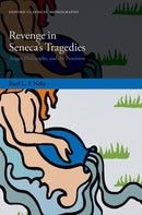 Revenge in Seneca's Tragedies : Anger, Philosophy, and the Feminine-9780198993278