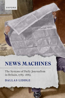 News Machines : The Systems of Daily Journalism in Britain, 1785-1885-9780198994831